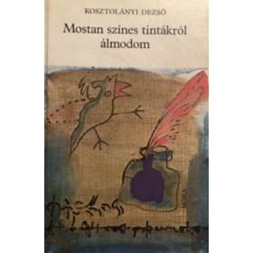 Kosztolányi Dezső: Mostan színes tintákról álmodom