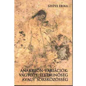   Szepes Erika: Anakreón-variációk: Vágyott életminőség avagy sorsközösség?