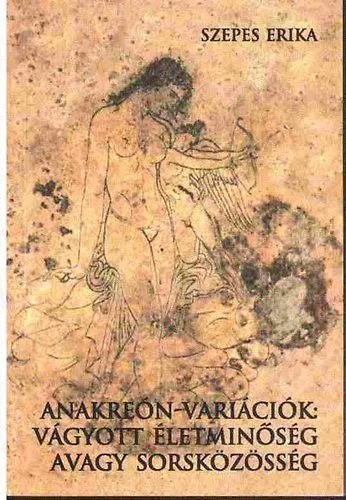 Szepes Erika: Anakreón-variációk: Vágyott életminőség avagy sorsközösség?