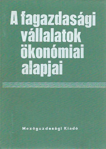 Szerk: Dr. Keresztesi Béla és Dr. Márkus László: A fagazdasági vállalatok ökonómiai alapjai