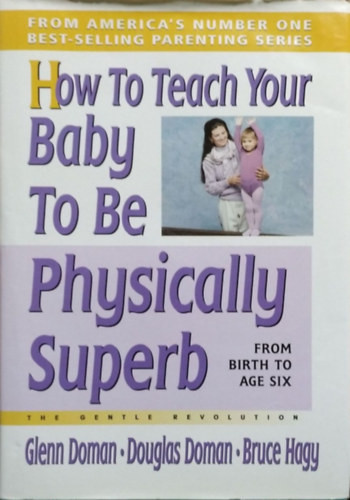 Glenn Doman - Douglas Doman - Bruce Hagy: How to Teach Your Baby to Be Physically Superb (The Gentle Revolution)
