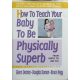Glenn Doman - Douglas Doman - Bruce Hagy: How to Teach Your Baby to Be Physically Superb (The Gentle Revolution)