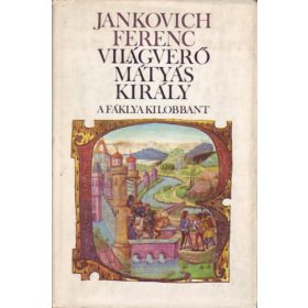   Jankovich Ferenc: Világverő Mátyás király III.: A fáklya kilobbant