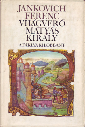 Jankovich Ferenc: Világverő Mátyás király III.: A fáklya kilobbant