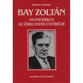   Francis S. Wagner: Bay Zoltán atomfizikus, az űrkutatás úttörője