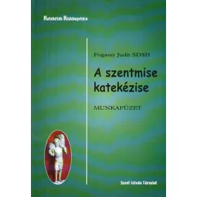 Fogassy Judit: A szentmise katekézise - Munkafüzet