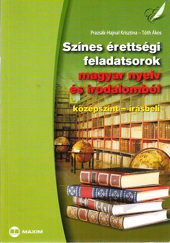 Prazsák-Hajnal Krisztina; Tóth Ákos: Színes érettségi feladatsorok magyar nyelv és irodalomból (Középszint- írásbeli)