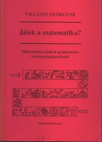 Villányi Györgyné: Játék a matematika? (Matematikai játékok gyűjteménye óvodapedagógusoknak)