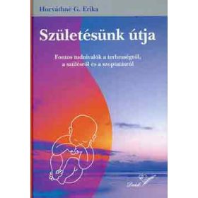   Horváthné G. Erika: Születésünk útja (fontos tudnivalók a terhességről, a szülésről és a szoptatásról)