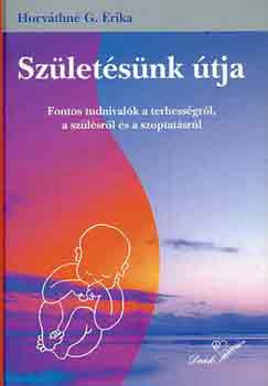 Horváthné G. Erika: Születésünk útja (fontos tudnivalók a terhességről, a szülésről és a szoptatásról)