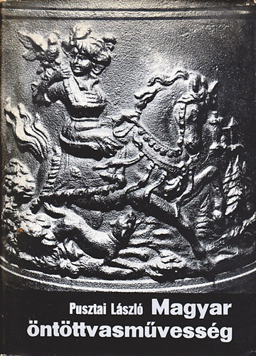 Pusztai László: Magyar öntöttvasművesség