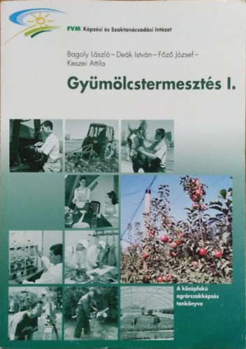 Bagoly László - Deák István - Főző József - Keszei Attila: Gyümölcstermesztés I.