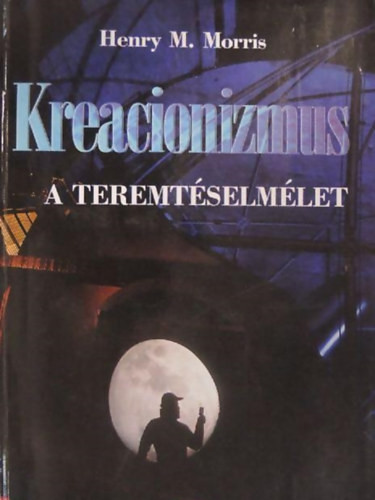 Henry M. Morris: Kreacionizmus- A teremtéselmélet