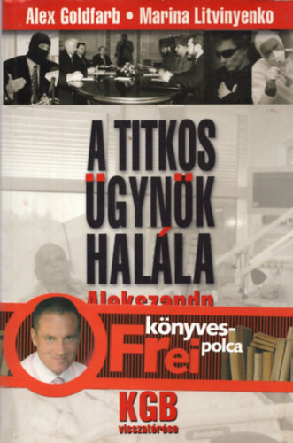 A. Goldfarb; M. Litvinyenko: A titkos ügynök halála - Alexandr Litvinyenko megmérgezése és a KGB visszatérése
