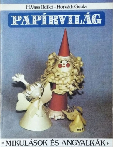 H. Vass Ildikó - Horváth Gyula: Papírvilág - Mikulások és angyalkák