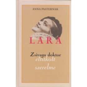 Anna Pasternak: Lara (Zsivago doktor eltitkolt szerelme)