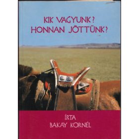 Bakay Kornél: Kik vagyunk? Honnan jöttünk?