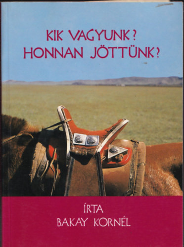 Bakay Kornél: Kik vagyunk? Honnan jöttünk?