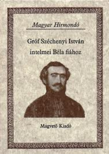 Széchényi István gróf: Gróf Széchényi István intelmei Béla fiához ( Magyar Hírmondó)