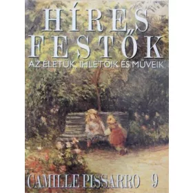   Stephen Rose (szerk.): Híres festők (Az életük, ihletőik és műveik) 9. szám - Camille Pissarro
