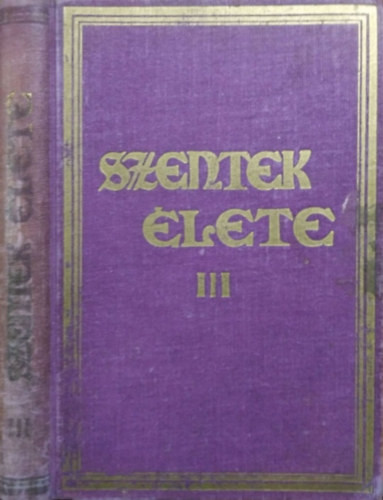 Schütz Antal (szerk.): Szentek élete az év minden napjára III.