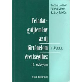   Kaposi-Szabó-Száray: Feladatgyűjtemény az új történelem írásbeli érettségihez-12. évfolyam - Írásbeli
