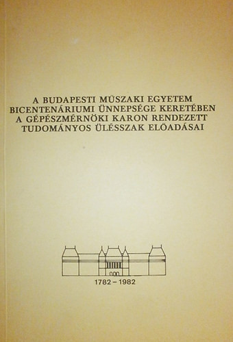 Dr. Strommer Gyula (szerk.): A Budapesti Műszaki Egyetem bicentenáriumi ünnepsége keretében a Gépészmérnöki Karon rendezett tudományos ülésszak előadásai