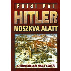 Földi Pál: Hitler Moszkva alatt - Napóleon Moszkva alatt