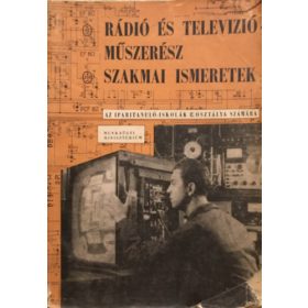   Farkas György- Froemel Károly - Polgár Endre: Rádió és televízió műszerész szakmai ismeretek - Az ipari tanuló iskolák II. osztálya számára