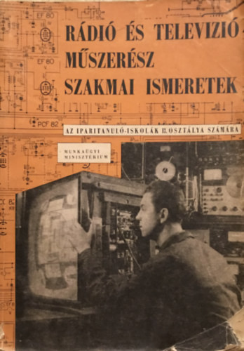 Farkas György- Froemel Károly - Polgár Endre: Rádió és televízió műszerész szakmai ismeretek - Az ipari tanuló iskolák II. osztálya számára