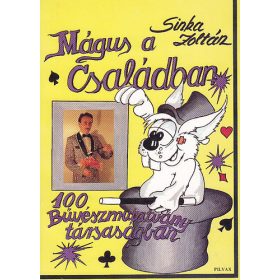   Sinka Zoltán: Mágus a családban - 100 bűvészmutatvány társaságban