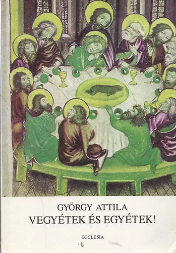 György Attila: Vegyétek és egyétek!