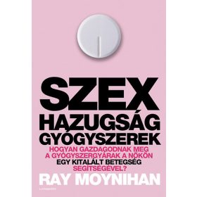 Ray Moynihan: Szex, hazugság, gyógyszerek