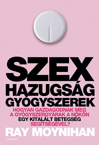 Ray Moynihan: Szex, hazugság, gyógyszerek