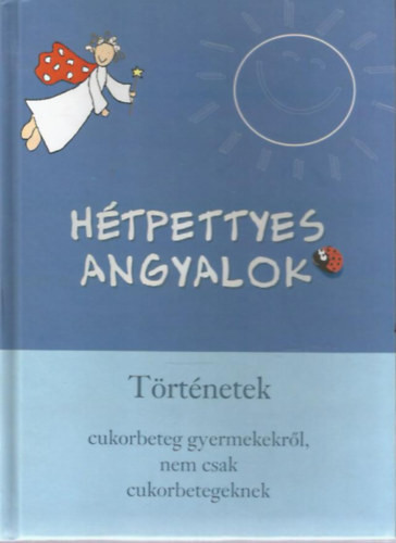 Hétpettyes angyalok - Történetek cukorbeteg gyermekekről, nem csak cukorbetegeknek