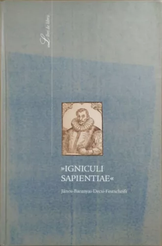 Barna Gábor - Stemler Ágnes - Voigt Vilmos (szerk.): "Igniculi Sapientiae" - János-Baranyai-Decsi-Festschrift