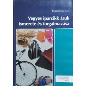   Bicsákné Furcsa Mária: Vegyes iparcikk áruk ismerete és forgalmazása