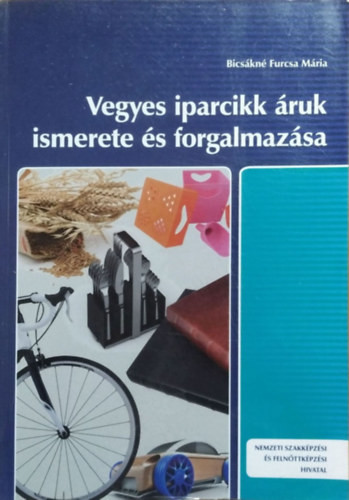 Bicsákné Furcsa Mária: Vegyes iparcikk áruk ismerete és forgalmazása