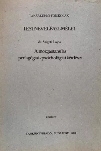 Dr. Szigeti Lajos: Testneveléselmélet - A mozgástanulás pedagógiai - pszichológiai kérdései