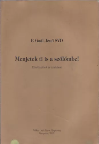 P. Gaál Jenő SVD: Menjetek ti is a szőlőmbe! - Elmélkedések és tanítások