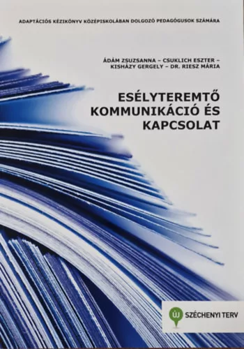 Ádám Zsuzsanna, Csuklich Eszter, Kisházy Gergely, Dr. Riesz Mária: Esélyteremtő kommunikáció és kapcsolat
