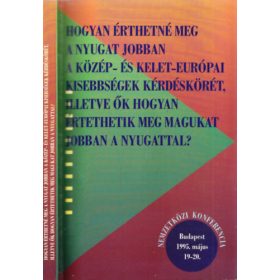   Hogyan érthetné meg a Nyugat jobban a közép- és kelet-európai kisebbségek kérdéskörét, ill. ők hogyan értethetik meg magukat jobban a Nyugattal?