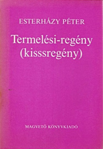 Esterházy Péter: Termelési-regény (kisssregény)