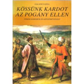   Galavics GÉza: Kössünk kardot az pogány ellen (Török háborúk és képzőművészet)