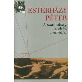 Esterházy Péter: A szabadság nehéz mámora
