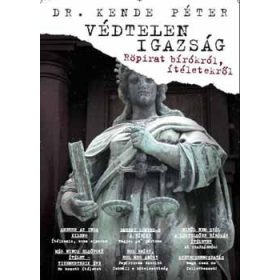   Dr. Kende Péter: Védtelen igazság - Röpirat bírókról, ítéletekről