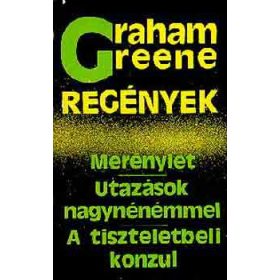   Graham Green: Merénylet - Utazások nagynénémmel - A tiszteletbeli konzul