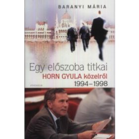   Baranyi Mária: Egy előszoba titkai - Horn Gyula közelről 1994-1998