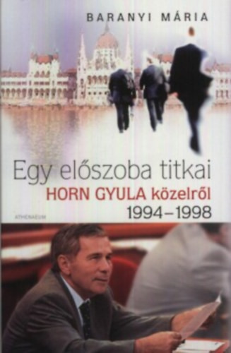 Baranyi Mária: Egy előszoba titkai - Horn Gyula közelről 1994-1998