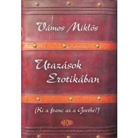   Vámos Miklós: Utazások Erotikában (Ki a franc az a Goethe?)
